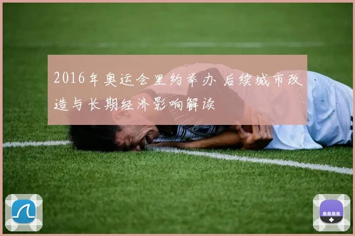 2016年奥运会里约举办 后续城市改造与长期经济影响解读