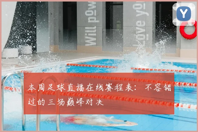 本周足球直播在线赛程表：不容错过的三场巅峰对决